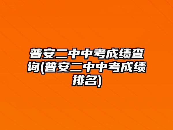 普安二中中考成績(jī)查詢(普安二中中考成績(jī)排名)