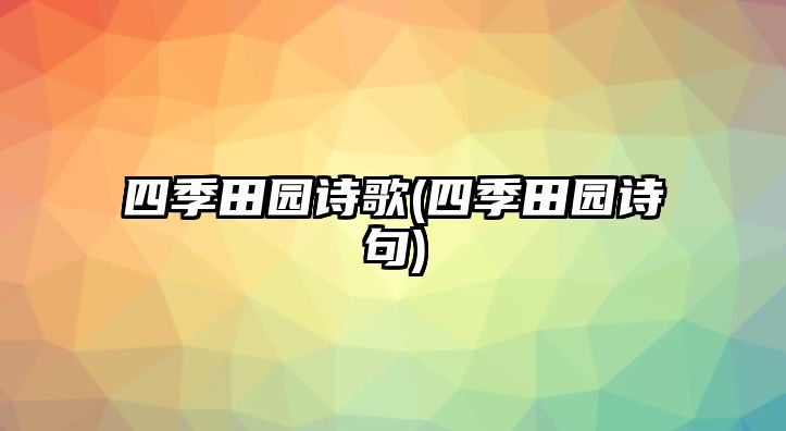 四季田園詩(shī)歌(四季田園詩(shī)句)