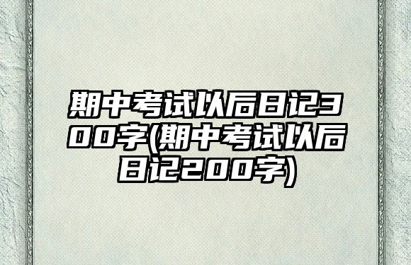 期中考試以后日記300字(期中考試以后日記200字)