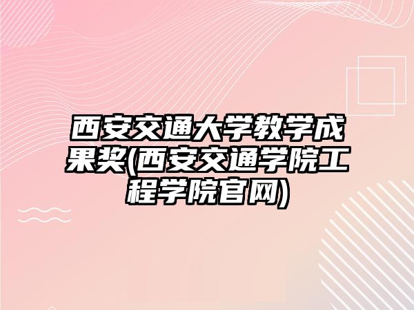 西安交通大學教學成果獎(西安交通學院工程學院官網)