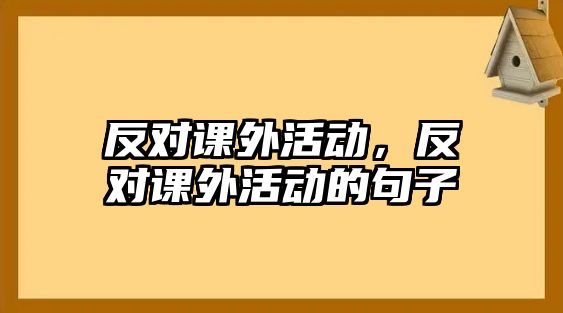 反對課外活動，反對課外活動的句子