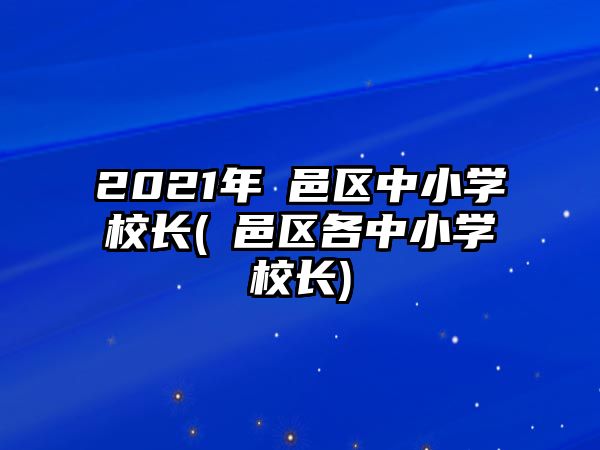 2021年鄠邑區(qū)中小學(xué)校長(鄠邑區(qū)各中小學(xué)校長)