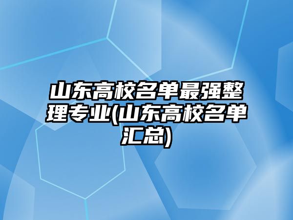 山東高校名單最強(qiáng)整理專業(yè)(山東高校名單匯總)