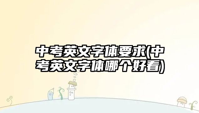 中考英文字體要求(中考英文字體哪個(gè)好看)