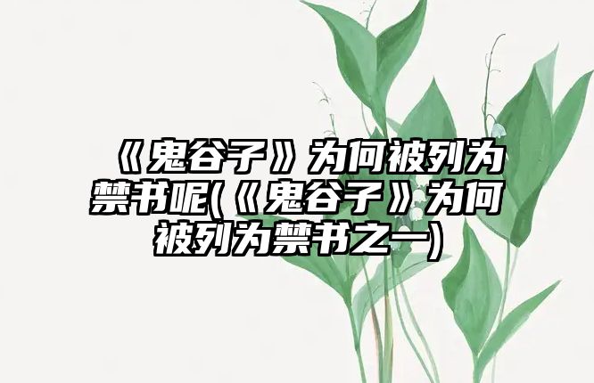 《鬼谷子》為何被列為禁書(shū)呢(《鬼谷子》為何被列為禁書(shū)之一)