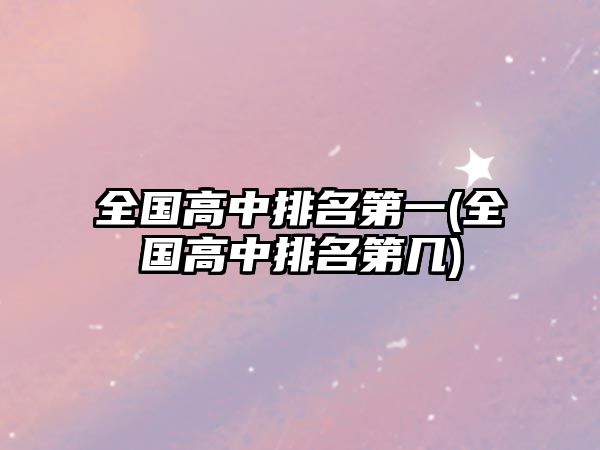 全國高中排名第一(全國高中排名第幾)