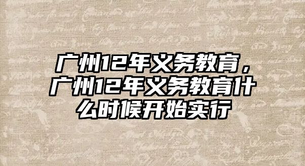 廣州12年義務(wù)教育，廣州12年義務(wù)教育什么時(shí)候開始實(shí)行