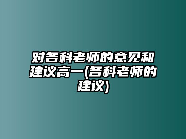 對(duì)各科老師的意見和建議高一(各科老師的建議)