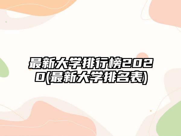 最新大學(xué)排行榜2020(最新大學(xué)排名表)