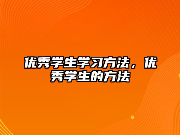 優(yōu)秀學生學習方法，優(yōu)秀學生的方法