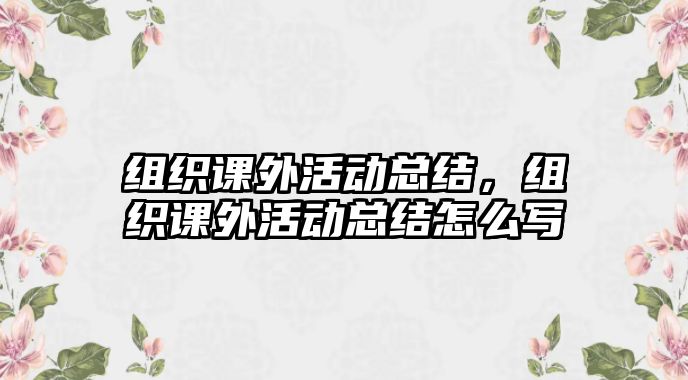 組織課外活動總結，組織課外活動總結怎么寫