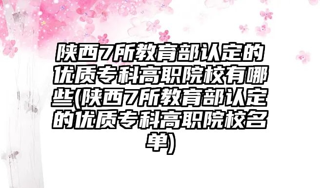 陜西7所教育部認(rèn)定的優(yōu)質(zhì)?？聘呗氃盒Ｓ心男?陜西7所教育部認(rèn)定的優(yōu)質(zhì)?？聘呗氃盒Ｃ麊?