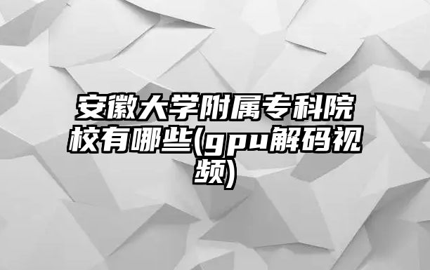 安徽大學(xué)附屬?？圃盒Ｓ心男?gpu解碼視頻)