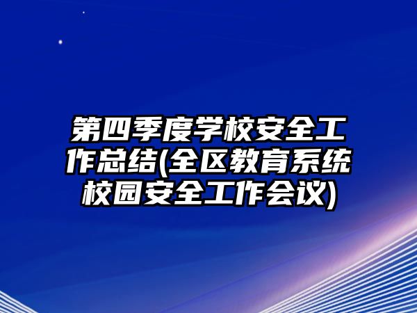 第四季度學(xué)校安全工作總結(jié)(全區(qū)教育系統(tǒng)校園安全工作會(huì)議)