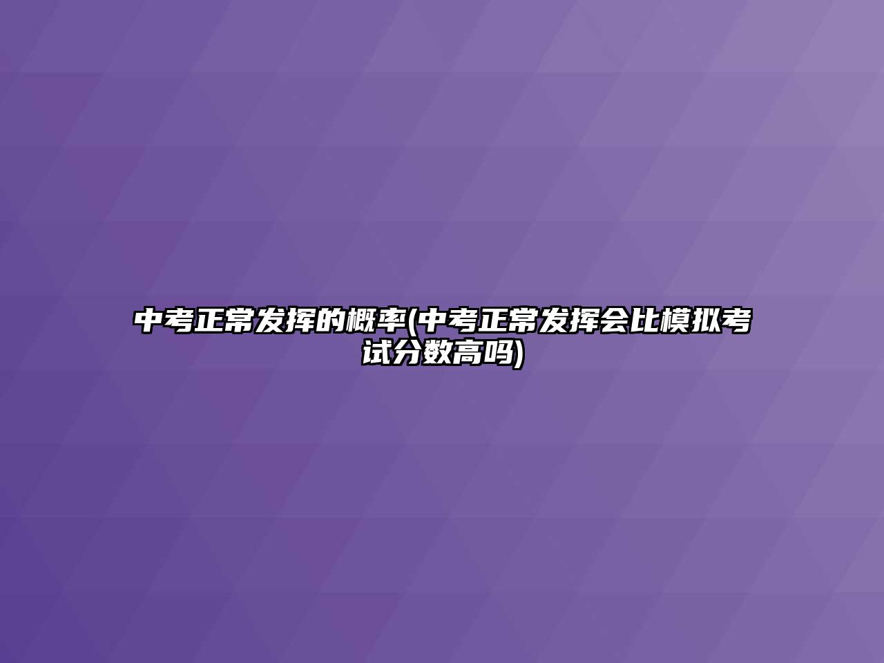 中考正常發(fā)揮的概率(中考正常發(fā)揮會(huì)比模擬考試分?jǐn)?shù)高嗎)