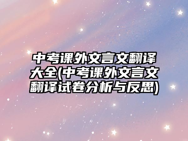 中考課外文言文翻譯大全(中考課外文言文翻譯試卷分析與反思)