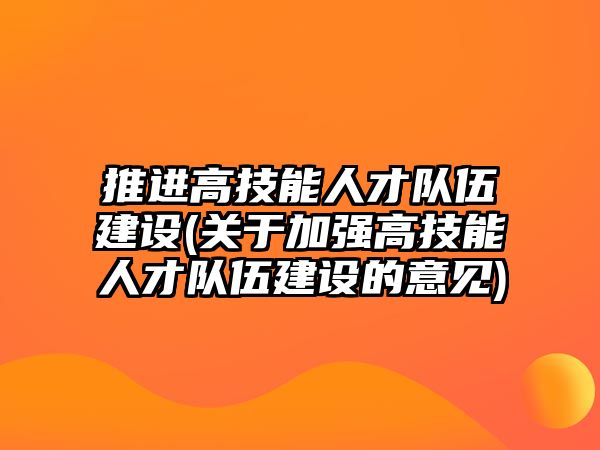 推進高技能人才隊伍建設(關于加強高技能人才隊伍建設的意見)