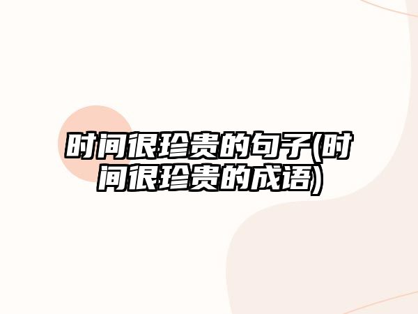 時(shí)間很珍貴的句子(時(shí)間很珍貴的成語)