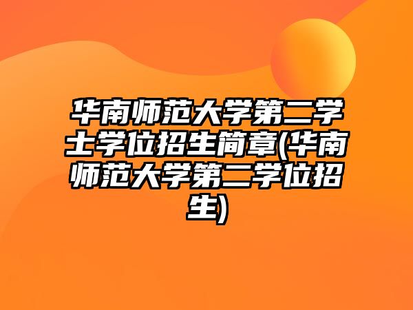 華南師范大學(xué)第二學(xué)士學(xué)位招生簡章(華南師范大學(xué)第二學(xué)位招生)