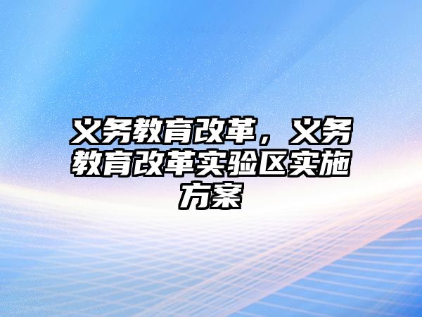 義務(wù)教育改革，義務(wù)教育改革實驗區(qū)實施方案