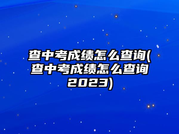 查中考成績怎么查詢(查中考成績怎么查詢2023)