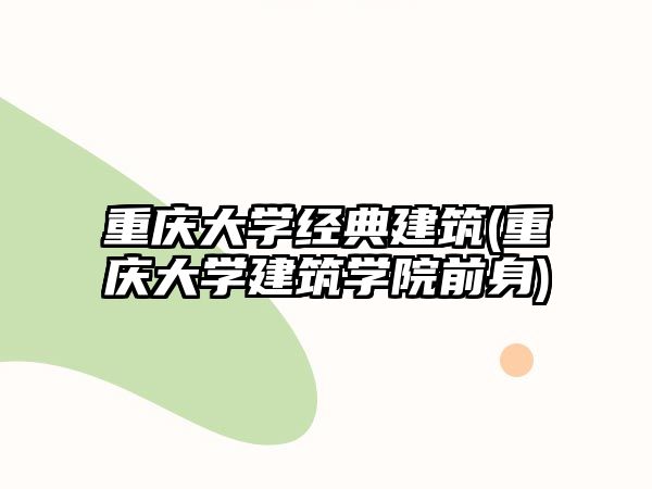 重慶大學經典建筑(重慶大學建筑學院前身)