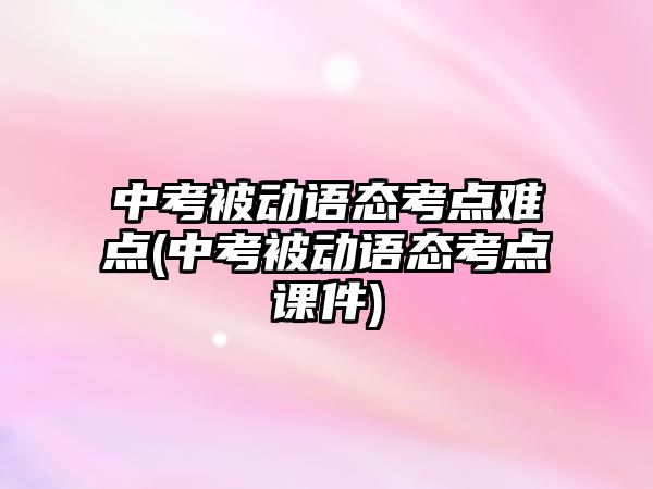 中考被動語態(tài)考點(diǎn)難點(diǎn)(中考被動語態(tài)考點(diǎn)課件)