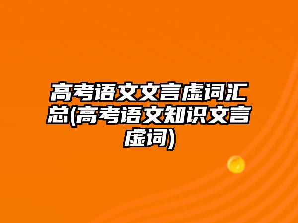 高考語文文言虛詞匯總(高考語文知識文言虛詞)