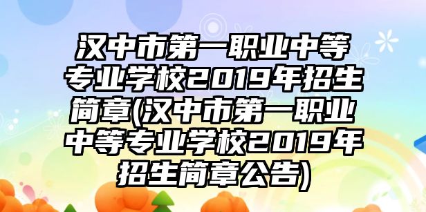 漢中市第一職業(yè)中等專(zhuān)業(yè)學(xué)校2019年招生簡(jiǎn)章(漢中市第一職業(yè)中等專(zhuān)業(yè)學(xué)校2019年招生簡(jiǎn)章公告)