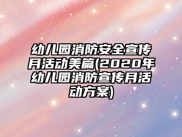 幼兒園消防安全宣傳月活動美篇(2020年幼兒園消防宣傳月活動方案)