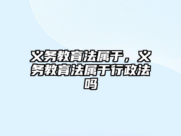 義務教育法屬于，義務教育法屬于行政法嗎