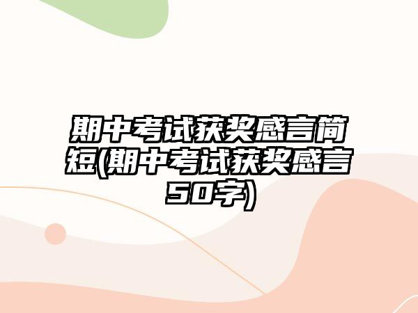 期中考試獲獎(jiǎng)感言簡(jiǎn)短(期中考試獲獎(jiǎng)感言50字)