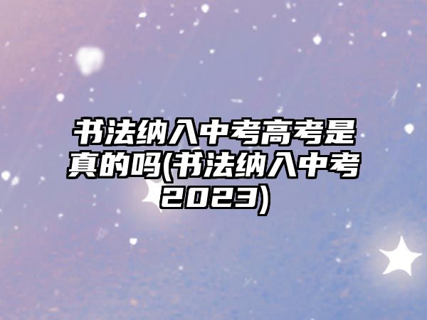 書法納入中考高考是真的嗎(書法納入中考2023)