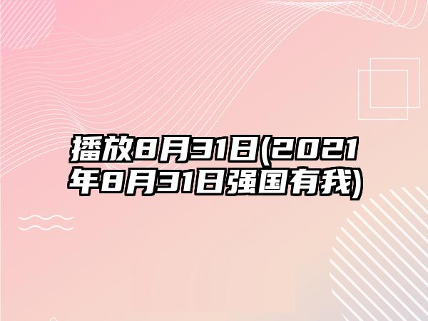 播放8月31日(2021年8月31日強(qiáng)國有我)