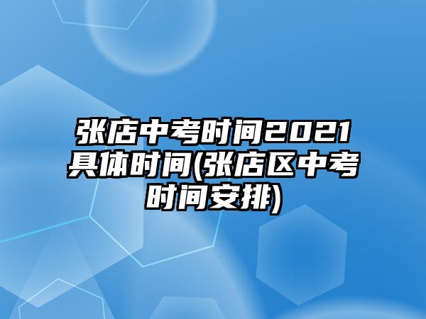 張店中考時間2021具體時間(張店區(qū)中考時間安排)