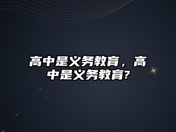 高中是義務(wù)教育，高中是義務(wù)教育?