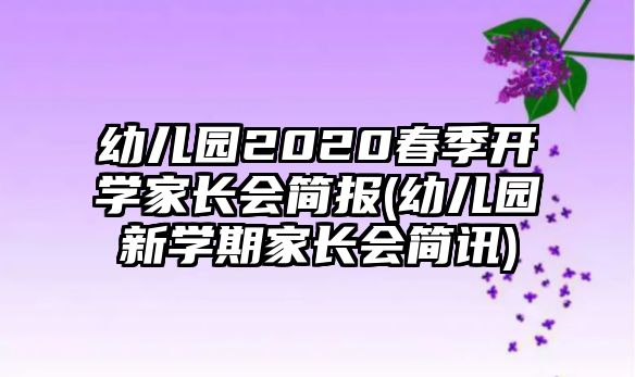 幼兒園2020春季開學(xué)家長會簡報(幼兒園新學(xué)期家長會簡訊)