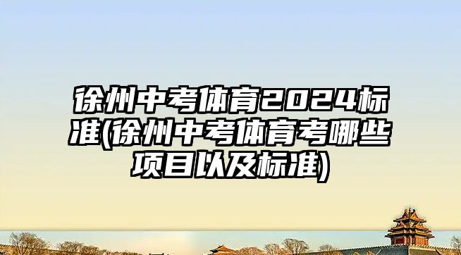 徐州中考體育2024標(biāo)準(zhǔn)(徐州中考體育考哪些項(xiàng)目以及標(biāo)準(zhǔn))