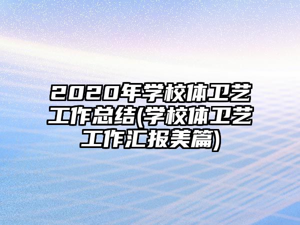 2020年學(xué)校體衛(wèi)藝工作總結(jié)(學(xué)校體衛(wèi)藝工作匯報(bào)美篇)