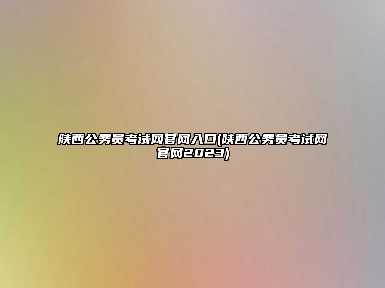 陜西公務(wù)員考試網(wǎng)官網(wǎng)入口(陜西公務(wù)員考試網(wǎng)官網(wǎng)2023)