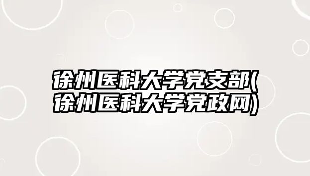 徐州醫(yī)科大學(xué)黨支部(徐州醫(yī)科大學(xué)黨政網(wǎng))