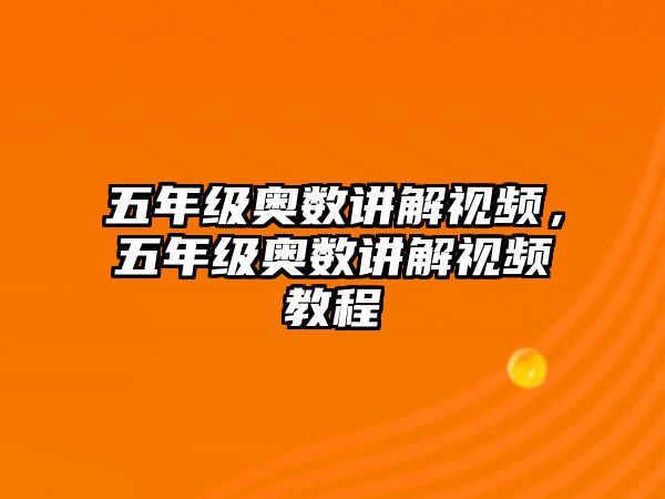 五年級奧數(shù)講解視頻，五年級奧數(shù)講解視頻教程