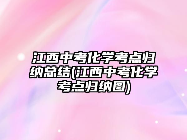 江西中考化學考點歸納總結(江西中考化學考點歸納圖)