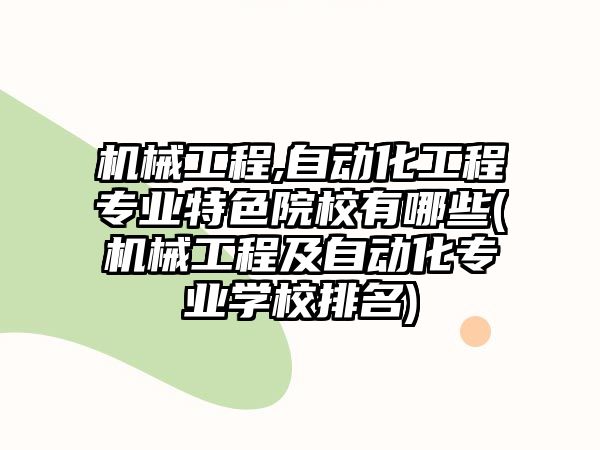 機械工程,自動化工程專業(yè)特色院校有哪些(機械工程及自動化專業(yè)學(xué)校排名)