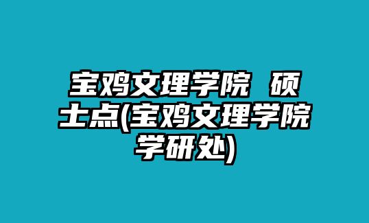 寶雞文理學院 碩士點(寶雞文理學院學研處)