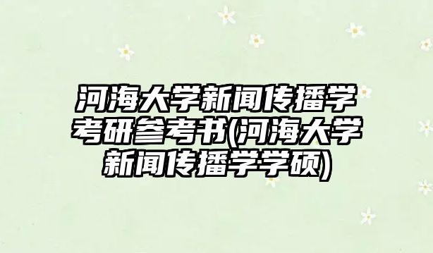 河海大學(xué)新聞傳播學(xué)考研參考書(shū)(河海大學(xué)新聞傳播學(xué)學(xué)碩)