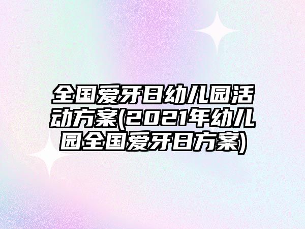 全國愛牙日幼兒園活動方案(2021年幼兒園全國愛牙日方案)