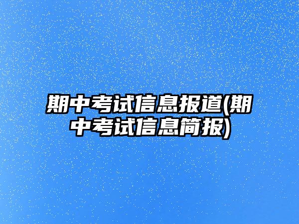 期中考試信息報(bào)道(期中考試信息簡報(bào))