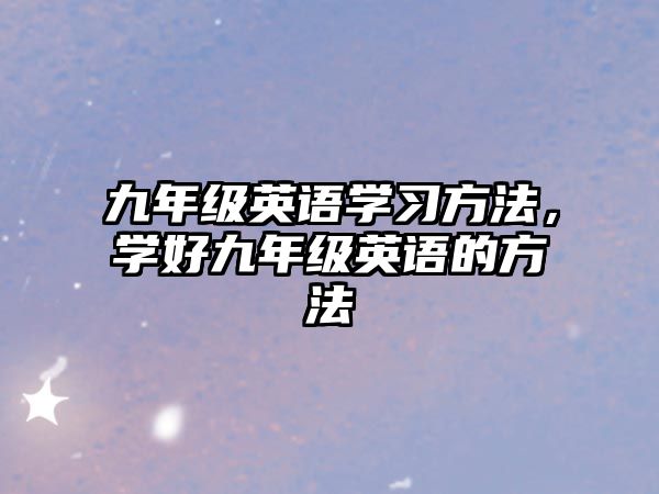 九年級(jí)英語(yǔ)學(xué)習(xí)方法，學(xué)好九年級(jí)英語(yǔ)的方法