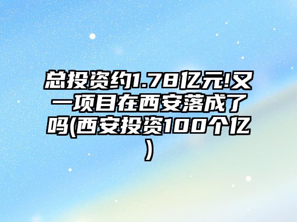 總投資約1.78億元!又一項目在西安落成了嗎(西安投資100個億)